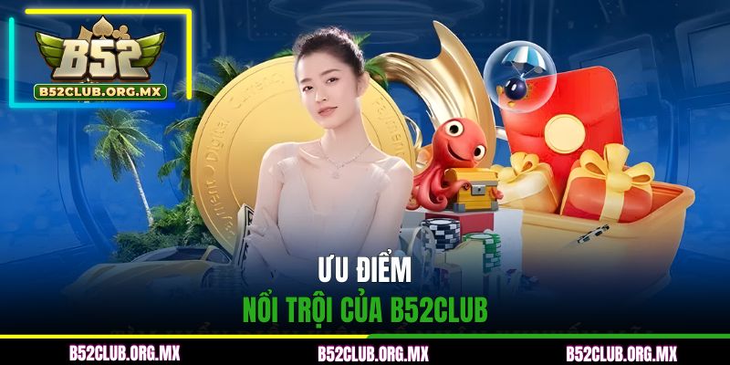 Ưu điểm nổi trội của B52CLUB
